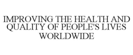 IMPROVING THE HEALTH AND QUALITY OF PEOPLE'S LIVES WORLDWIDE trademark
