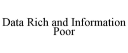 DATA RICH AND INFORMATION POOR trademark