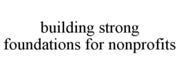 BUILDING STRONG FOUNDATIONS FOR NONPROFITS trademark