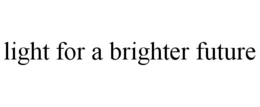 LIGHT FOR A BRIGHTER FUTURE trademark