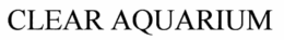 CLEAR AQUARIUM trademark