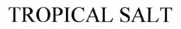 TROPICAL SALT trademark