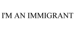 I'M AN IMMIGRANT trademark