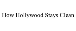 HOW HOLLYWOOD STAYS CLEAN trademark