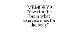 MEMORY9 "DOES FOR THE BRAIN WHAT EXERCISE DOES FOR THE BODY" trademark