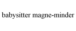 BABYSITTER MAGNE-MINDER trademark