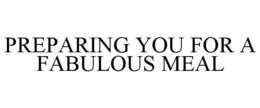 PREPARING YOU FOR A FABULOUS MEAL trademark