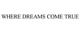 WHERE DREAMS COME TRUE trademark
