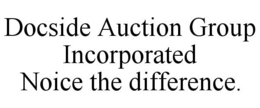 DOCSIDE AUCTION GROUP INCORPORATED NOICE THE DIFFERENCE. trademark