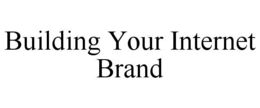 BUILDING YOUR INTERNET BRAND trademark