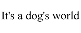 IT'S A DOG'S WORLD trademark