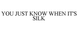 YOU JUST KNOW WHEN IT'S SILK trademark
