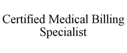 CERTIFIED MEDICAL BILLING SPECIALIST trademark