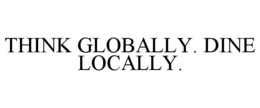 THINK GLOBALLY. DINE LOCALLY. trademark