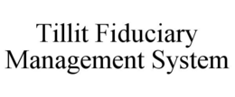 TILLIT FIDUCIARY MANAGEMENT SYSTEM trademark