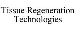 TISSUE REGENERATION TECHNOLOGIES trademark