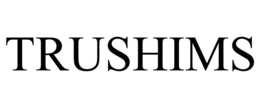 TRUSHIMS trademark