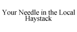 YOUR NEEDLE IN THE LOCAL HAYSTACK trademark