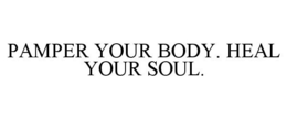 PAMPER YOUR BODY. HEAL YOUR SOUL. trademark