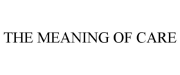 THE MEANING OF CARE trademark