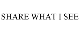 SHARE WHAT I SEE trademark