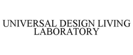 UNIVERSAL DESIGN LIVING LABORATORY trademark
