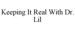 KEEPING IT REAL WITH DR. LIL trademark