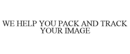 WE HELP YOU PACK AND TRACK YOUR IMAGE trademark