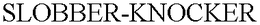 SLOBBER-KNOCKER trademark