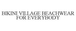 BIKINI VILLAGE BEACHWEAR FOR EVERYBODY trademark