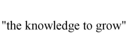 "THE KNOWLEDGE TO GROW" trademark