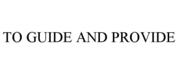 TO GUIDE AND PROVIDE trademark