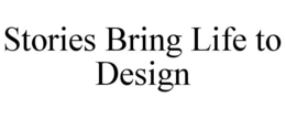 STORIES BRING LIFE TO DESIGN trademark