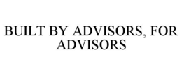 BUILT BY ADVISORS, FOR ADVISORS trademark
