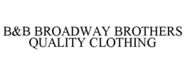 B&B BROADWAY BROTHERS QUALITY CLOTHING trademark