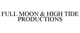 FULL MOON & HIGH TIDE PRODUCTIONS trademark