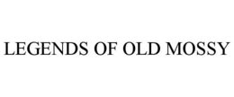 LEGENDS OF OLD MOSSY trademark