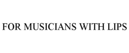 FOR MUSICIANS WITH LIPS trademark