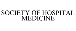 SOCIETY OF HOSPITAL MEDICINE trademark
