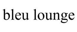 BLEU LOUNGE trademark