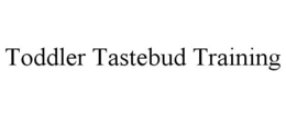 TODDLER TASTEBUD TRAINING trademark