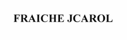 FRAICHE JCAROL trademark