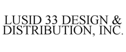LUSID 33 DESIGN & DISTRIBUTION, INC. trademark