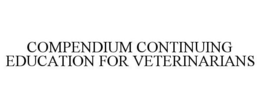 COMPENDIUM CONTINUING EDUCATION FOR VETERINARIANS trademark
