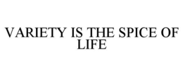 VARIETY IS THE SPICE OF LIFE trademark