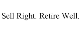SELL RIGHT. RETIRE WELL. trademark