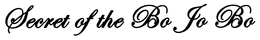 SECRET OF THE BO JO BO trademark