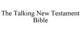 THE TALKING NEW TESTAMENT BIBLE trademark