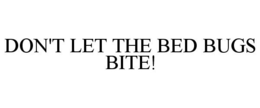 DON'T LET THE BED BUGS BITE! trademark