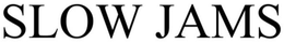 SLOW JAMS trademark